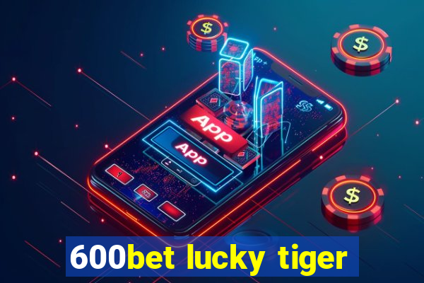 600bet lucky tiger